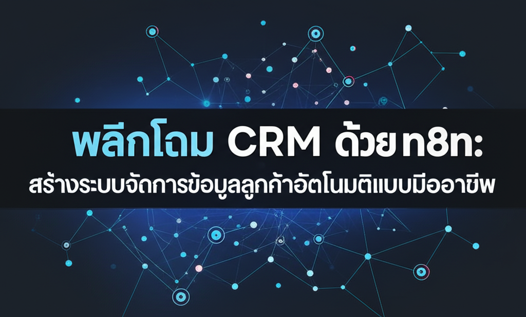 พลิกโฉม CRM ด้วย n8n: สร้างระบบจัดการข้อมูลลูกค้าอัตโนมัติแบบมืออาชีพ